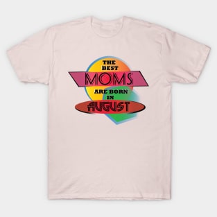 Best Moms are born in August T-Shirt Gift Idea T-Shirt